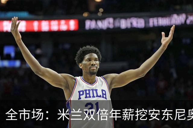 全市场：米兰双倍年薪挖安东尼奥·席尔瓦，准备向本菲卡正式报价